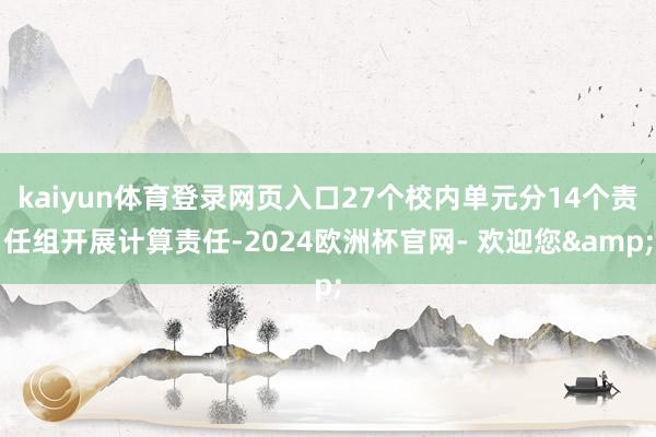 kaiyun体育登录网页入口27个校内单元分14个责任组开展计算责任-2024欧洲杯官网- 欢迎您&