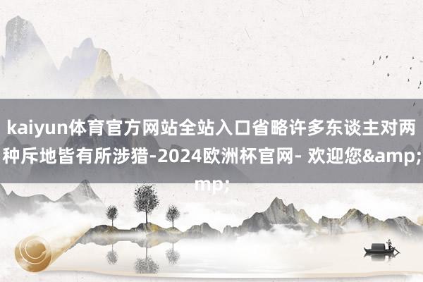 kaiyun体育官方网站全站入口省略许多东谈主对两种斥地皆有所涉猎-2024欧洲杯官网- 欢迎您&
