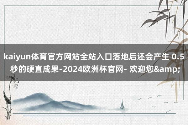kaiyun体育官方网站全站入口落地后还会产生 0.5 秒的硬直成果-2024欧洲杯官网- 欢迎您&