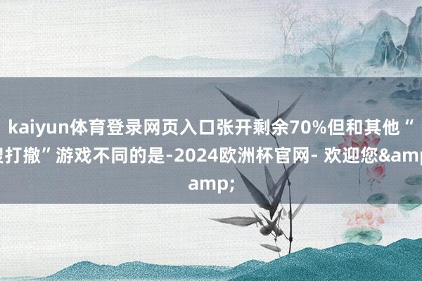 kaiyun体育登录网页入口张开剩余70%但和其他“搜打撤”游戏不同的是-2024欧洲杯官网- 欢迎您&