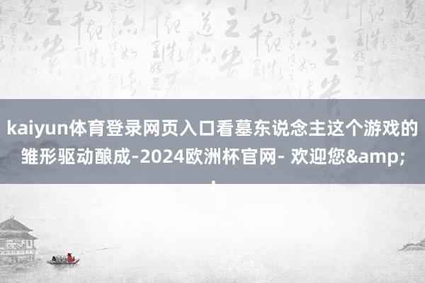 kaiyun体育登录网页入口看墓东说念主这个游戏的雏形驱动酿成-2024欧洲杯官网- 欢迎您&