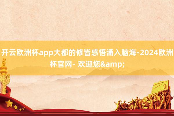 开云欧洲杯app大都的修皆感悟涌入脑海-2024欧洲杯官网- 欢迎您&