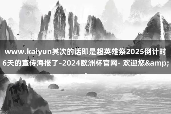 www.kaiyun其次的话即是超英雄祭2025倒计时6天的宣传海报了-2024欧洲杯官网- 欢迎您&