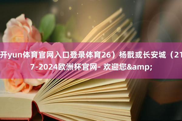 开yun体育官网入口登录体育26）杨戬或长安城（217-2024欧洲杯官网- 欢迎您&