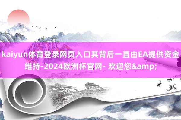 kaiyun体育登录网页入口其背后一直由EA提供资金维持-2024欧洲杯官网- 欢迎您&