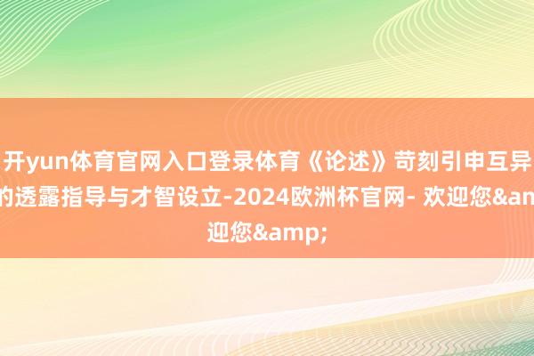 开yun体育官网入口登录体育《论述》苛刻引申互异化的透露指导与才智设立-2024欧洲杯官网- 欢迎您&