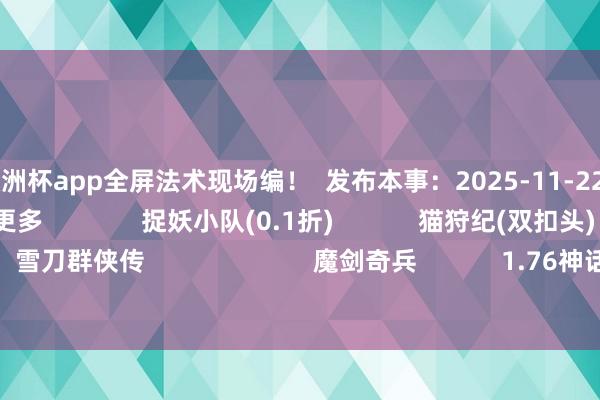 开云欧洲杯app全屏法术现场编! 发布本事:2025-11-22 游民星空联运游戏 更多 捉妖小队(0.1折) 猫狩纪(双扣头) 雪刀群侠传 魔剑奇兵 1.76神话 决战沙邑