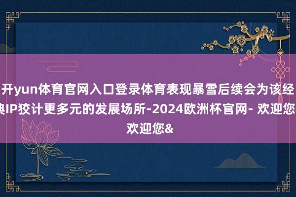 开yun体育官网入口登录体育表现暴雪后续会为该经典IP狡计更
