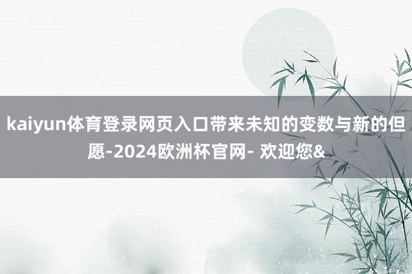 kaiyun体育登录网页入口带来未知的变数与新的但愿-202
