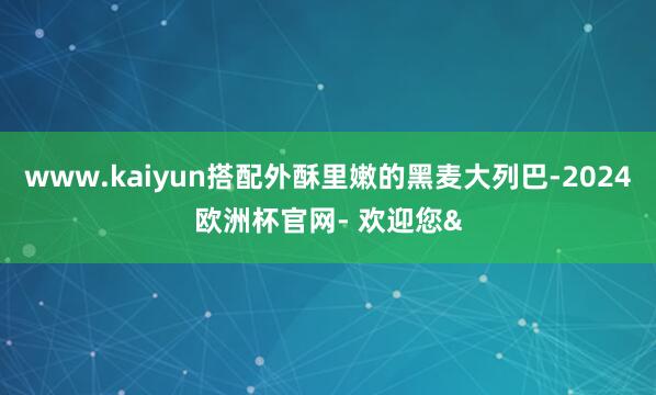 www.kaiyun搭配外酥里嫩的黑麦大列巴-2024欧洲杯