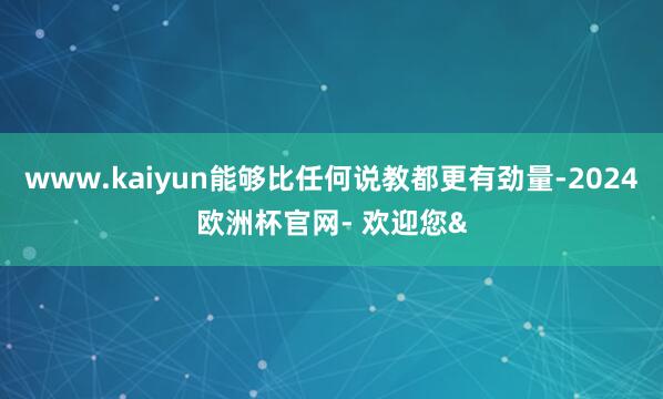 www.kaiyun能够比任何说教都更有劲量-2024欧洲杯