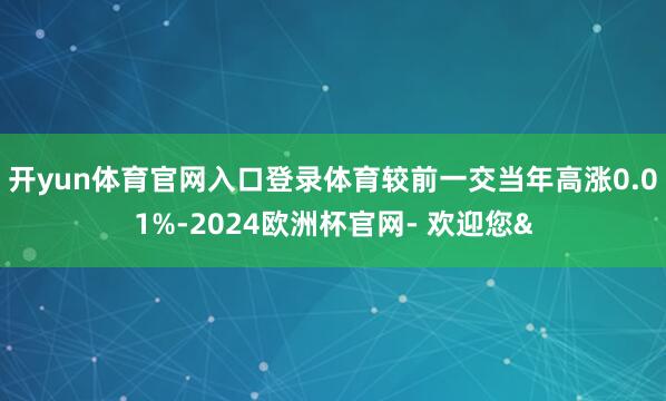 开yun体育官网入口登录体育较前一交当年高涨0.01%-20