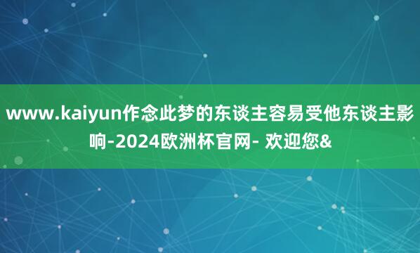 www.kaiyun作念此梦的东谈主容易受他东谈主影响-20