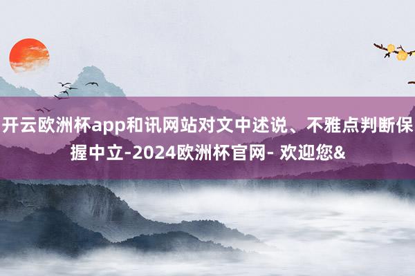 开云欧洲杯app和讯网站对文中述说、不雅点判断保握中立-20