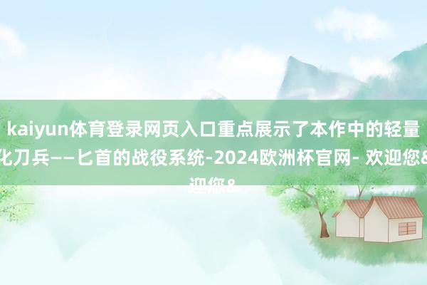 kaiyun体育登录网页入口重点展示了本作中的轻量化刀兵——