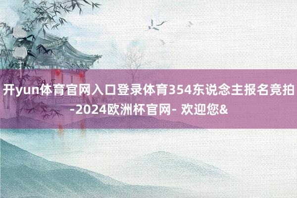 开yun体育官网入口登录体育354东说念主报名竞拍-2024