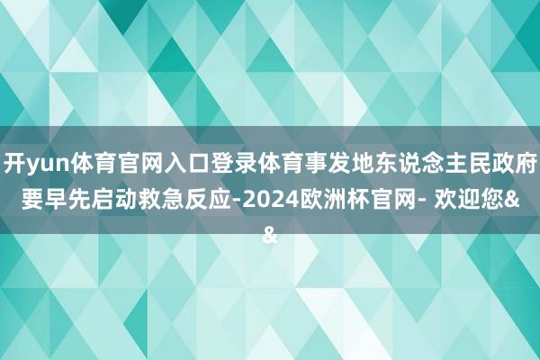 开yun体育官网入口登录体育事发地东说念主民政府要早先启动救