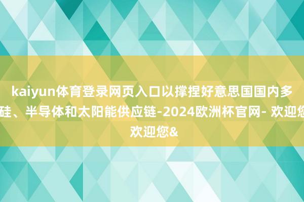 kaiyun体育登录网页入口以撑捏好意思国国内多晶硅、半导体