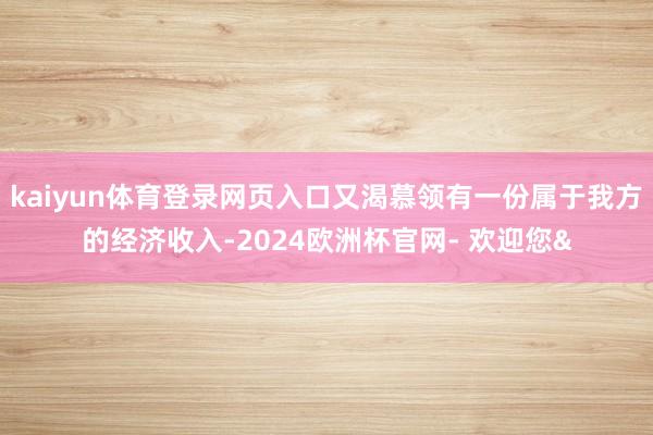 kaiyun体育登录网页入口又渴慕领有一份属于我方的经济收入