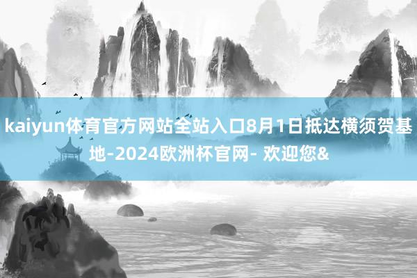 kaiyun体育官方网站全站入口8月1日抵达横须贺基地-20
