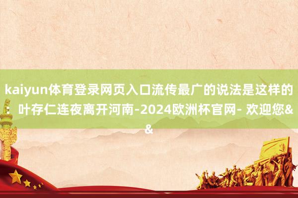 kaiyun体育登录网页入口流传最广的说法是这样的：叶存仁连