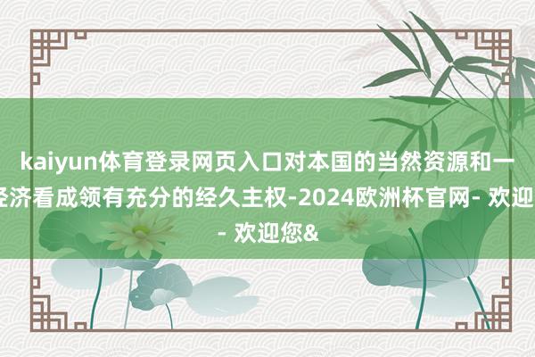 kaiyun体育登录网页入口对本国的当然资源和一切经济看成领